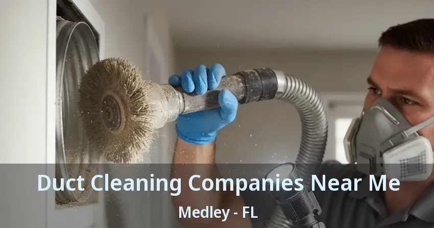 Duct Cleaning Companies Near Me Medley - FL